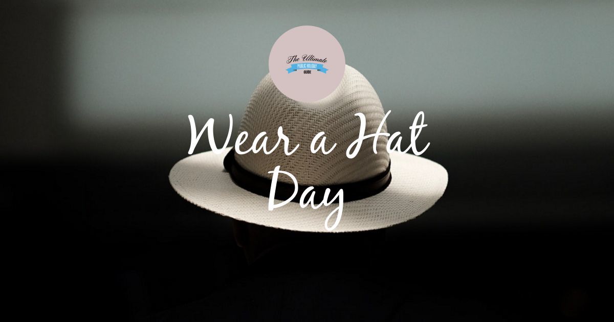 Wear a Hat Day The Ultimate Public Holiday Guide